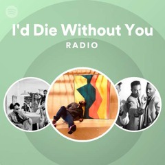 I'd Die Without You Radio