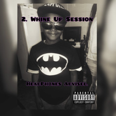 2. Whine Up Session (Headphones Advised)