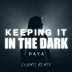 DAYA - Keeping It In The Dark ( Chomii Remix )