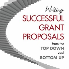 GET KINDLE 💗 Writing Successful Grant Proposals from the Top Down and Bottom Up by
