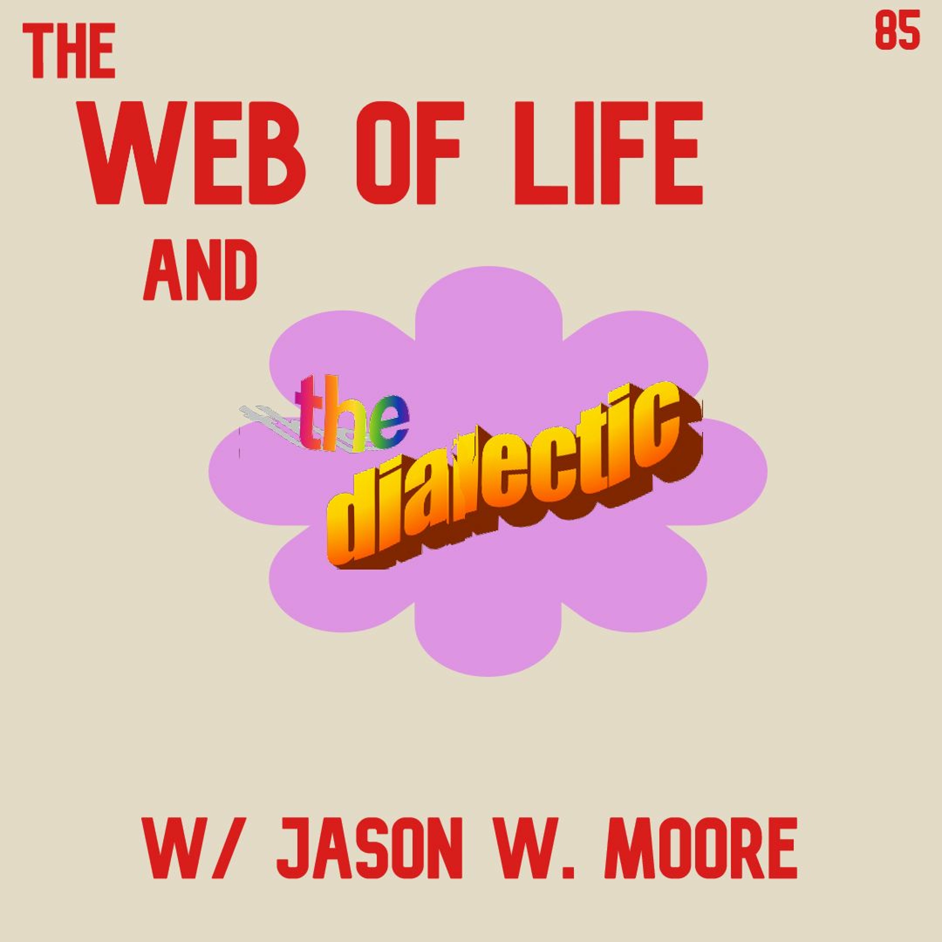 85. The Web of Life & the Dialectic w/ Jason W. Moore episode artwork