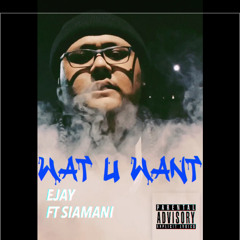 Wat U Want x  Ejay ft Siamani