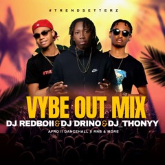 VYBE OUT MIX FT DJ REDBOII X DJ THONYY X DJ DRINO