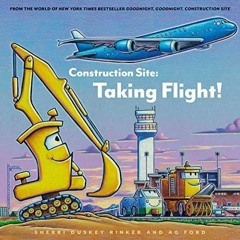 $PDF$/READ/DOWNLOAD Construction Site: Taking Flight! (Goodnight, Goodnight, Construc)