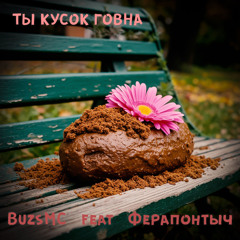 Ты кусок говна (feat. Ферапонтыч)