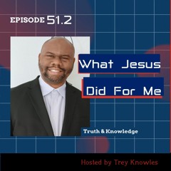 What Jesus Did for Me | Truth & Knowledge | Trey Knowles