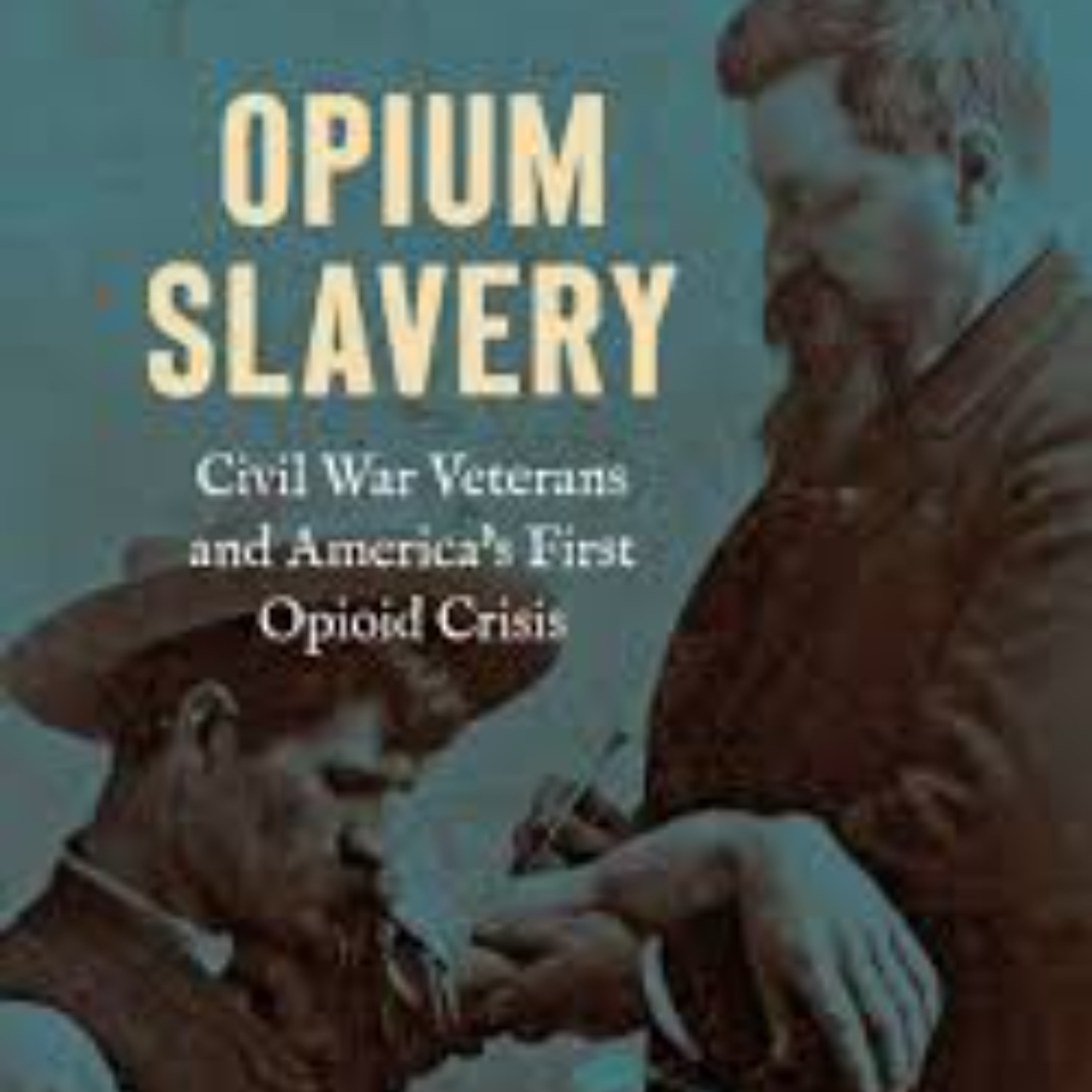 Opium Slavery: Civil War Veterans and America's First Opioid Crisis episode artwork
