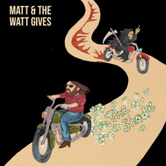 Matt & The Watt Gives - The Shade