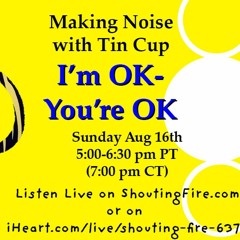 116 Making Noise With TinCup  I'm Ok. Youre OK