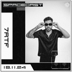 7RTF - SPACECAST [18.11.24]