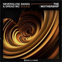 NEVERGLOW, Banza & Dread MC - The Mothership