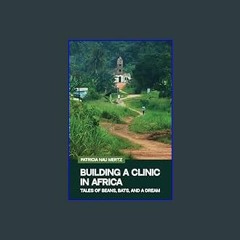 {READ} ⚡ Building a Clinic in Africa: Tales of Beans, Bats, and a Dream     Paperback – December 5