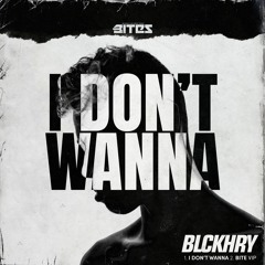 BITES022 - BLCKHRY - I DON'T WANNA (OUT NOW)