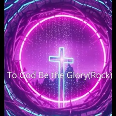 To God Be the Glory (Rock Version)