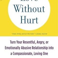[PDF@] Love Without Hurt: Turn Your Resentful, Angry, or Emotionally Abusive Relationship into