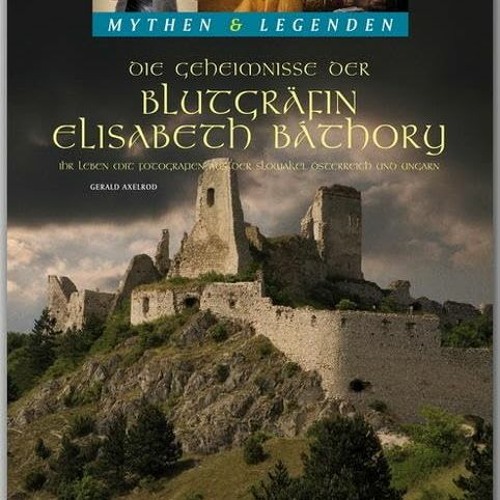 Mythen & Legenden - Die Geheimnisse der Blutgräfin Elisabeth Báthory - Ihr Leben mit Fotografien a