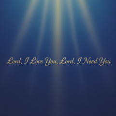 Lord, I Love You, Lord, I Need You