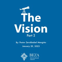 The Vision Part 2 By Pastor Zerubbabel Mengistu Jan 29 2023 Beza International Church