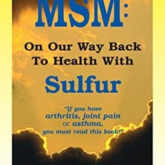 Read ❤️ PDF MSM: On Our Way Back To Health with Sulfur: The Forgotten Nutrient (Health Learning