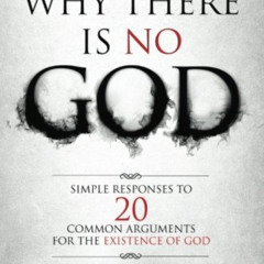 [ACCESS] EBOOK 💝 Why There Is No God: Simple Responses to 20 Common Arguments for th