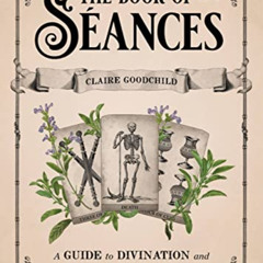 [GET] KINDLE 📙 The Book of Séances: A Guide to Divination and Speaking to Spirits by