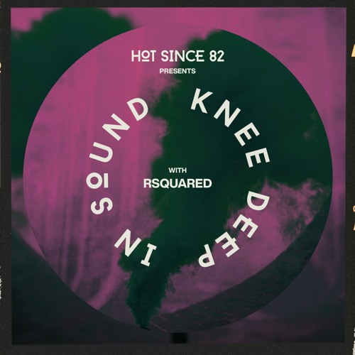 Hot Since 82 Presents: Knee Deep In Sound with RSquared