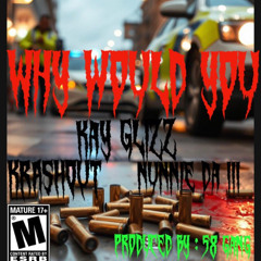 1ofthelastmcs & Kay Glizz & Nunnie Da III — Why would you