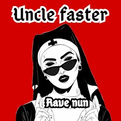 Uncle Faster - Rave Nun