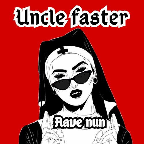 Uncle Faster - Rave Nun