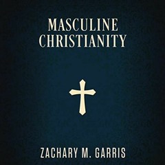 ❤️ Download Masculine Christianity by  Zachary Garris,David Webb,Reformation Zion Publishing