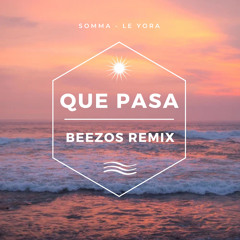 Que Pasa - SOMMA, LE YORA (BEEZOS REMIX)