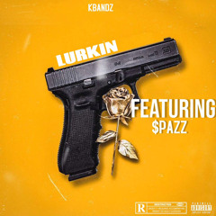 KBANDZ FT. $PAZZ “LURKIN”