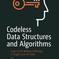 [Access] KINDLE PDF EBOOK EPUB Codeless Data Structures and Algorithms: Learn DSA Wit