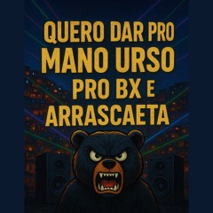 Quero dar pro mano Urso pro bx e arrascaeta