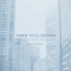 Kub0 X Scravz - Take You Down