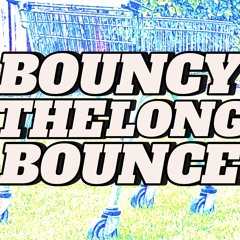 bouncy. (THE LONG BOUNCE…)