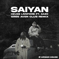 Heuss l'Enfoiré ft. Gazo - Saiyan (Greg Aven Club Remix)