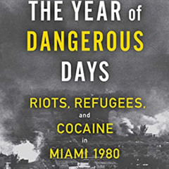 Access PDF 📜 The Year of Dangerous Days: Riots, Refugees, and Cocaine in Miami 1980