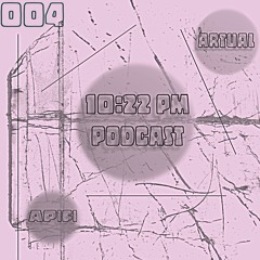 Artual - 10:22 pm Podcast 004