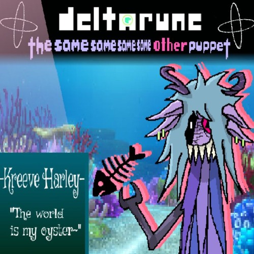 -Kreeve Harley- "The World Is My Oyster~" (Deltarune: Owen's The 4Same Other Puppet)