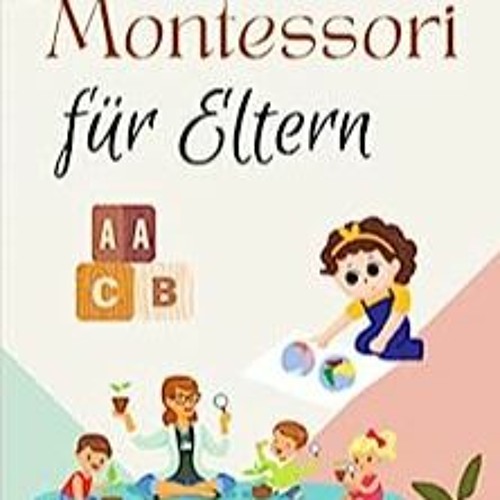 Stream Episode [PDF] ️ Download Montessori FÃ¼r Eltern Ein Buch Ã¼ber ...