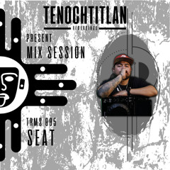 TRMS 005 - BY SEAT (TECH HOUSE) [MIX SESSION 005] [TENOCHTITLAN RECORDINGS]