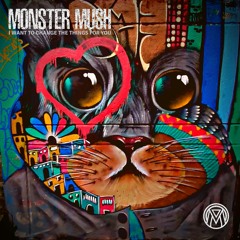 Monster Mush - I want to change the things for you