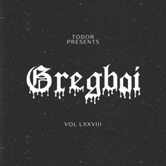 Gregboi: Vol LXXVIII - Todor Presents