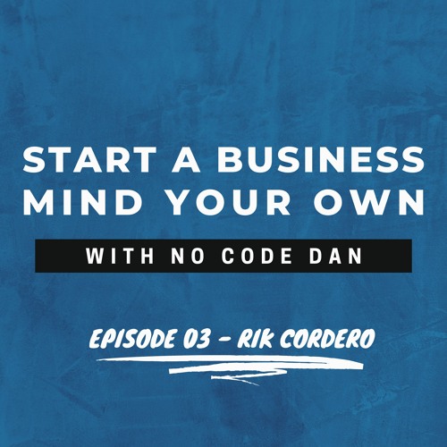 Start a Business Mind Your Own - Episode Three: featuring Rik Cordero