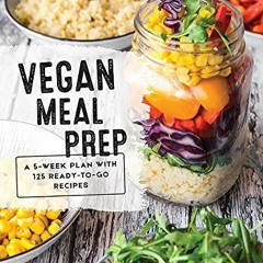 Access PDF EBOOK EPUB KINDLE Vegan Meal Prep: A 5-Week Plan with 125 Ready-to-Go Reci