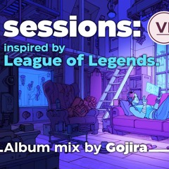 Sessions:Vi, Inspired By League Of Legends. Album Mix By Gojira - FREE DOWNLOAD-