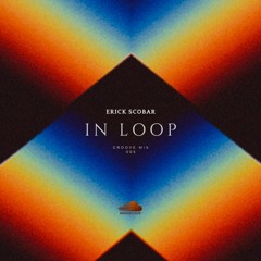 Erick Scobar - IN LOOP - Groove Mix 005