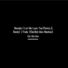 Nevada x Let Me Love You(Remix) x Fade(ElecBob Wen Mashup)