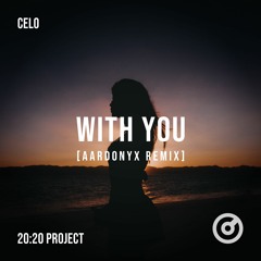 CELO - With You (Aardonyx remix) (20:20 Project 13.1)
